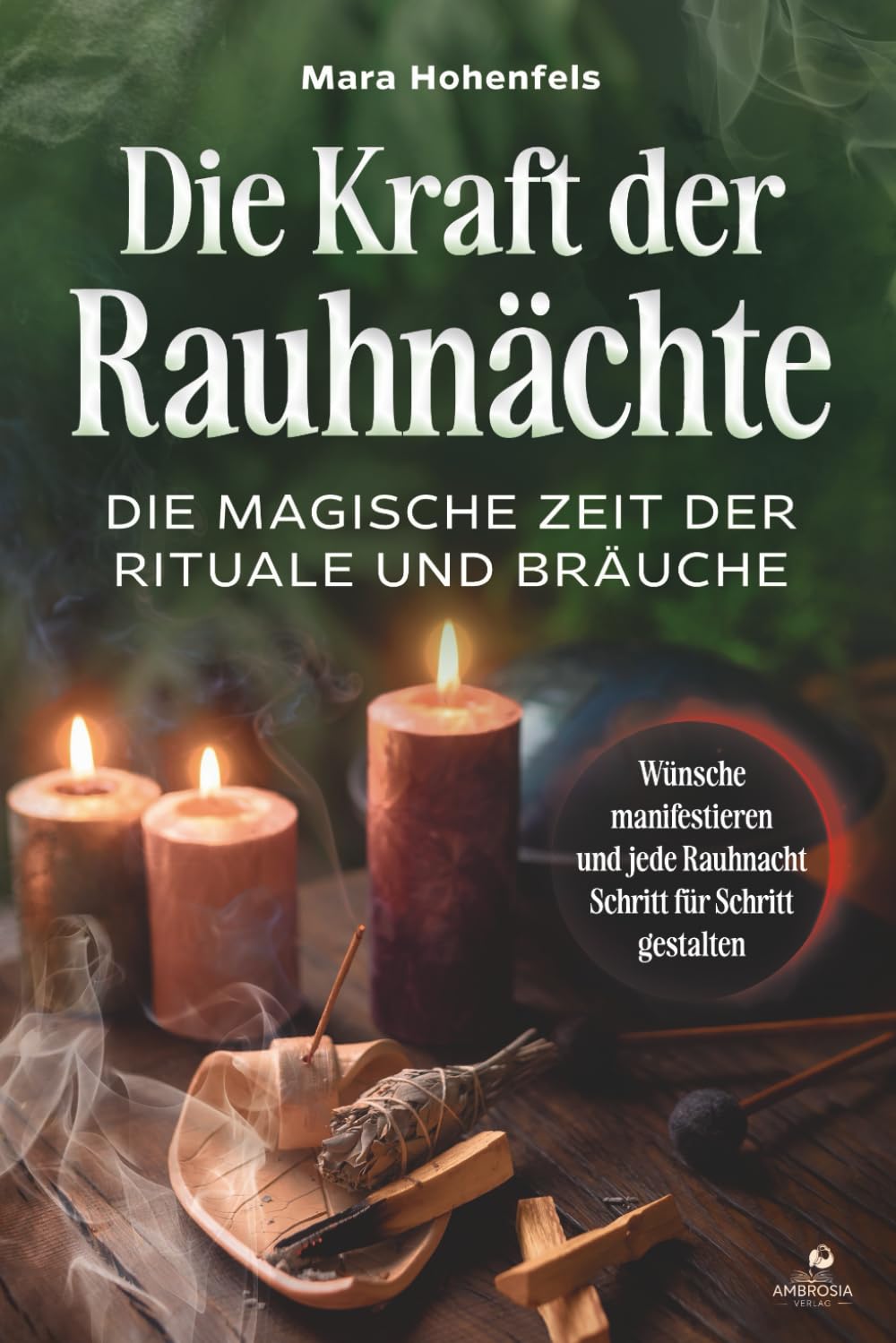 Die Kraft der Rauhnächte: Die magische Zeit der Rituale und Bräuche: Wünsche manifestieren und jede Rauhnacht Schritt für Schritt gestalten