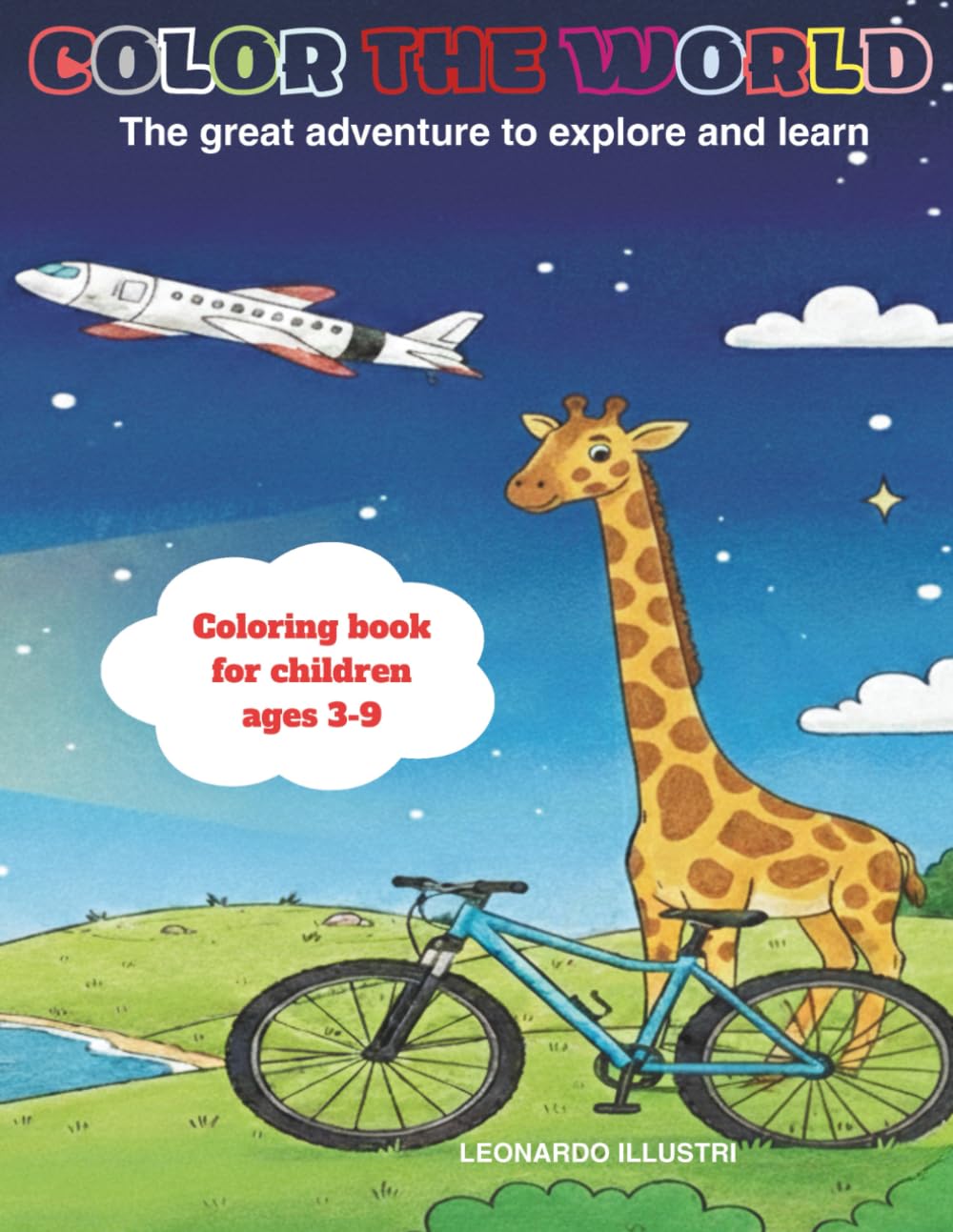 COLOR THE WORLD: A FUN COLORING BOOK FOR KIDS AGES 3-9.: The great adventure to explore and learn