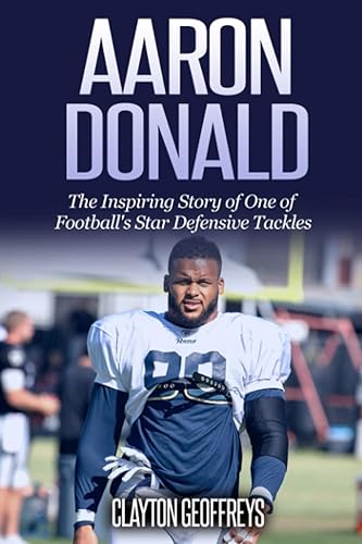 Aaron Donald: The Inspiring Story of One of Football's Star Defensive Tackles (Football Biography Books)