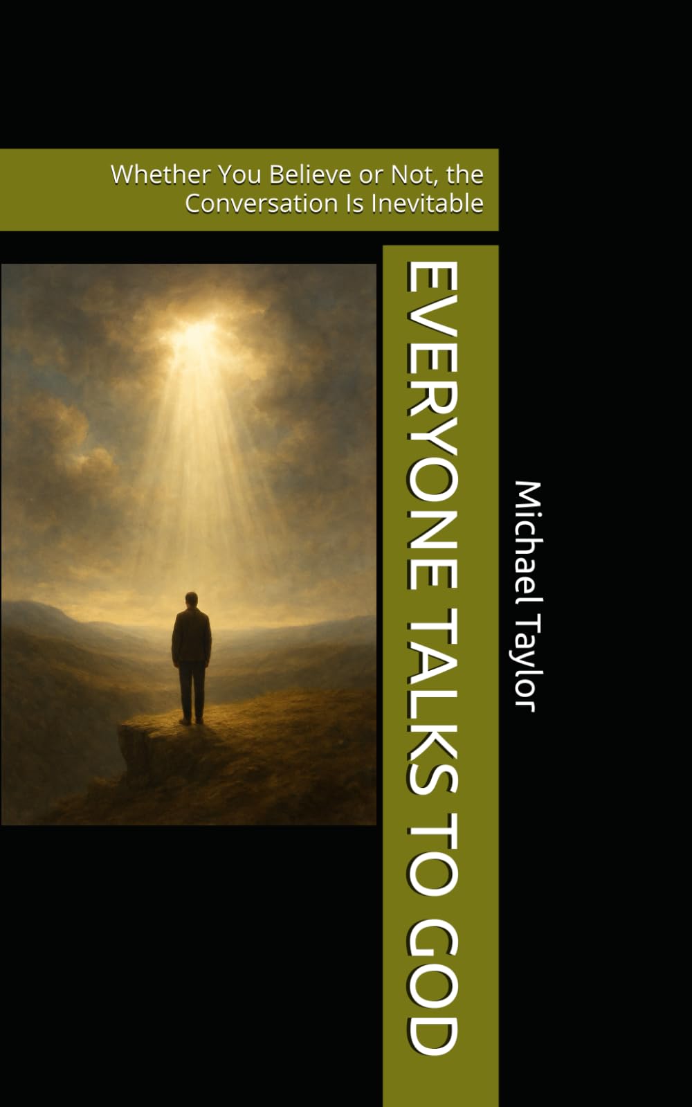 EVERYONE TALKS TO GOD: Whether You Believe or Not, the Conversation Is Inevitable