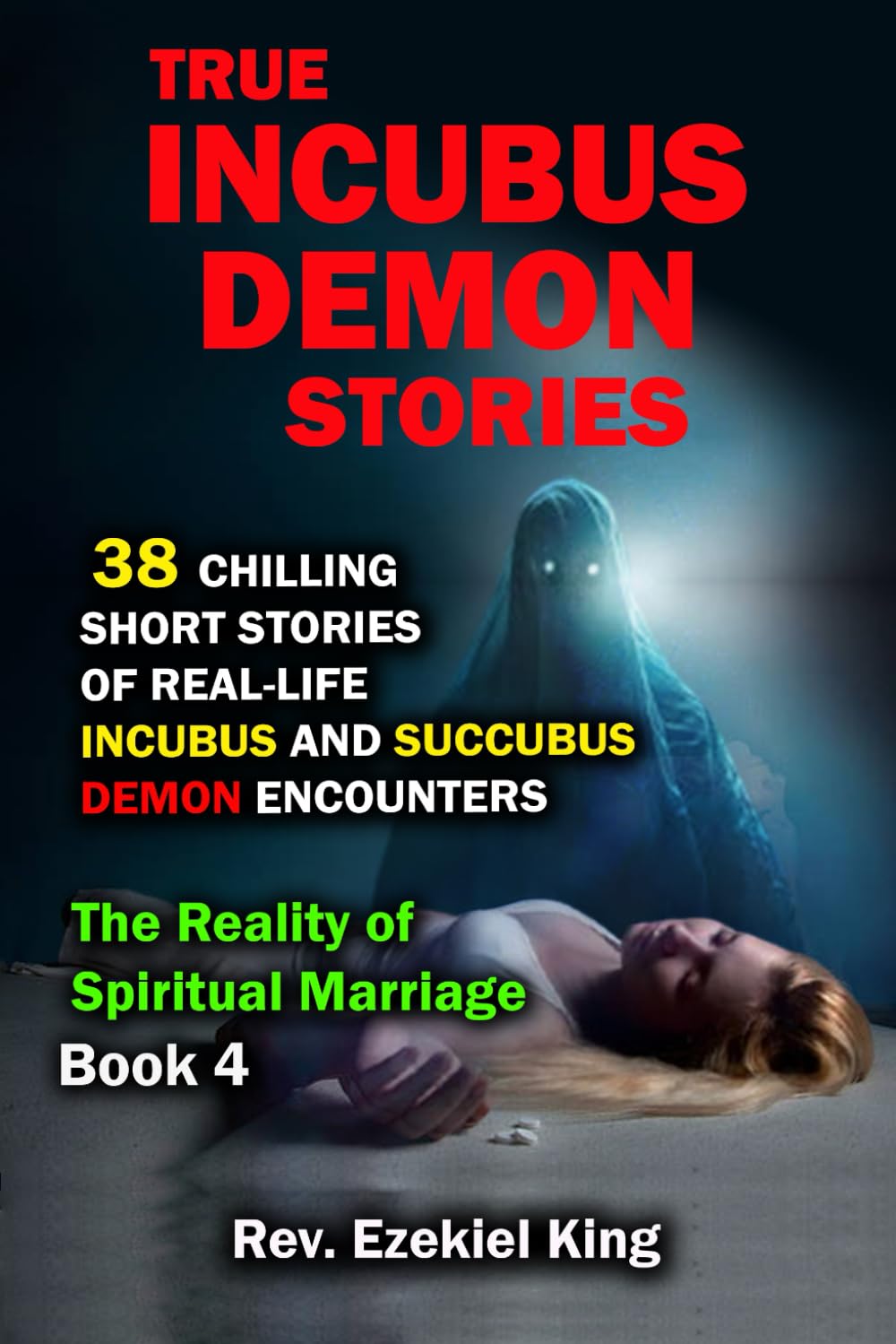 True Incubus Demon Stories: 38 Chilling Short Stories of Real-Life Incubus and Succubus Demon Encounters (The Reality of Spiritual Marriage)