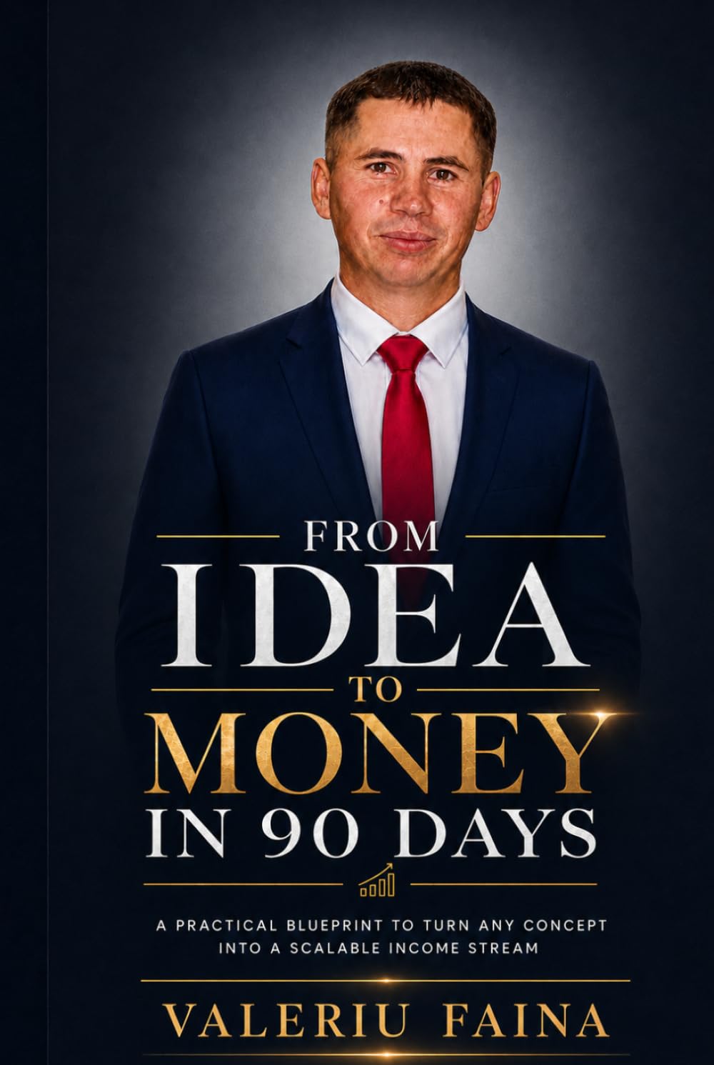 FROM IDEA TO MONEY IN 90 DAYS: A Practical Blueprint to Turn Any Concept into a Scalable Income Stream