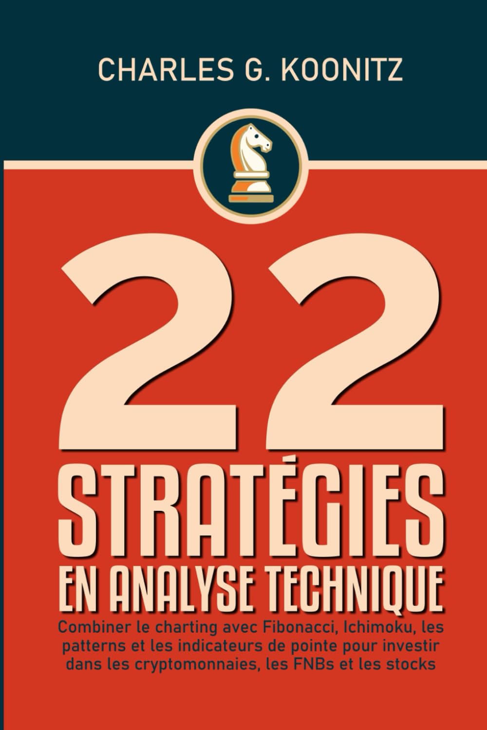 22 stratégies en analyse technique: Combiner le charting avec Fibonacci,  Ichimoku, les patterns et les indicateurs de pointe pour investir dans les  cryptomonnaies, les FNBs et les stocks : Koonitz, Charles G.: