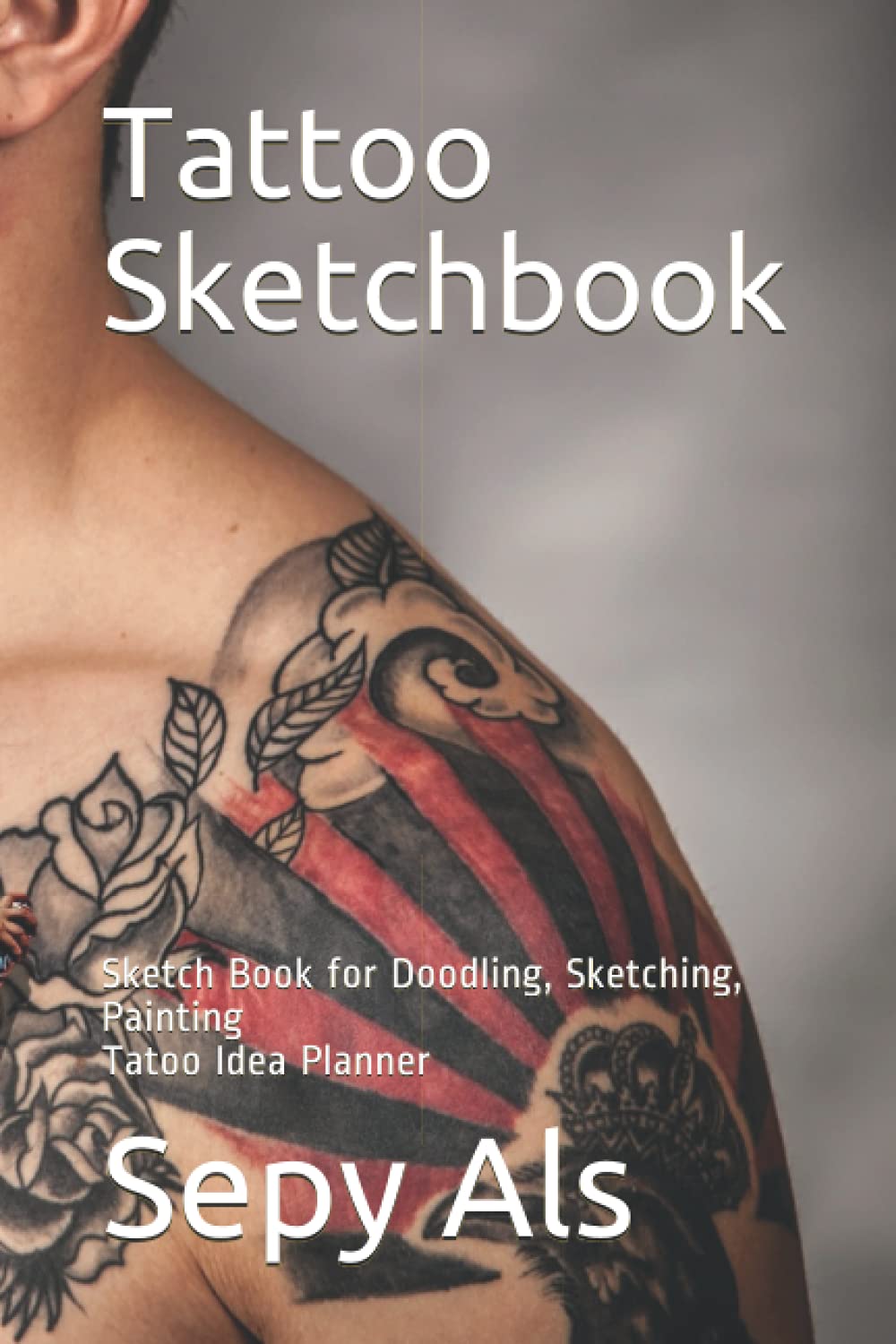 Tattoo Sketchbook: Sketch Book for Doodling, Sketching, Painting, Tatoo Idea Planner