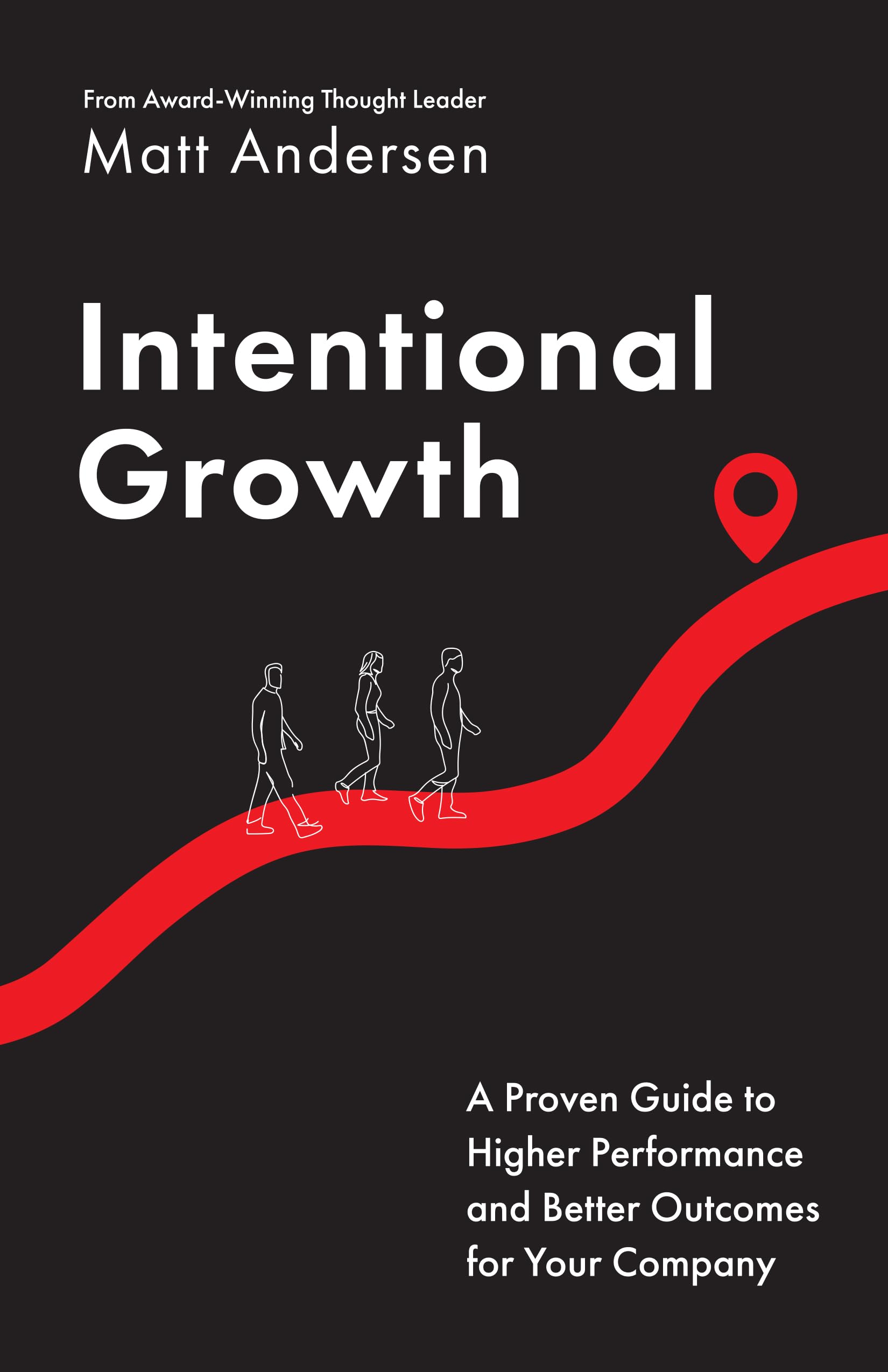 Intentional Growth: A Proven Guide to Higher Performance and Better Outcomes for Your Company