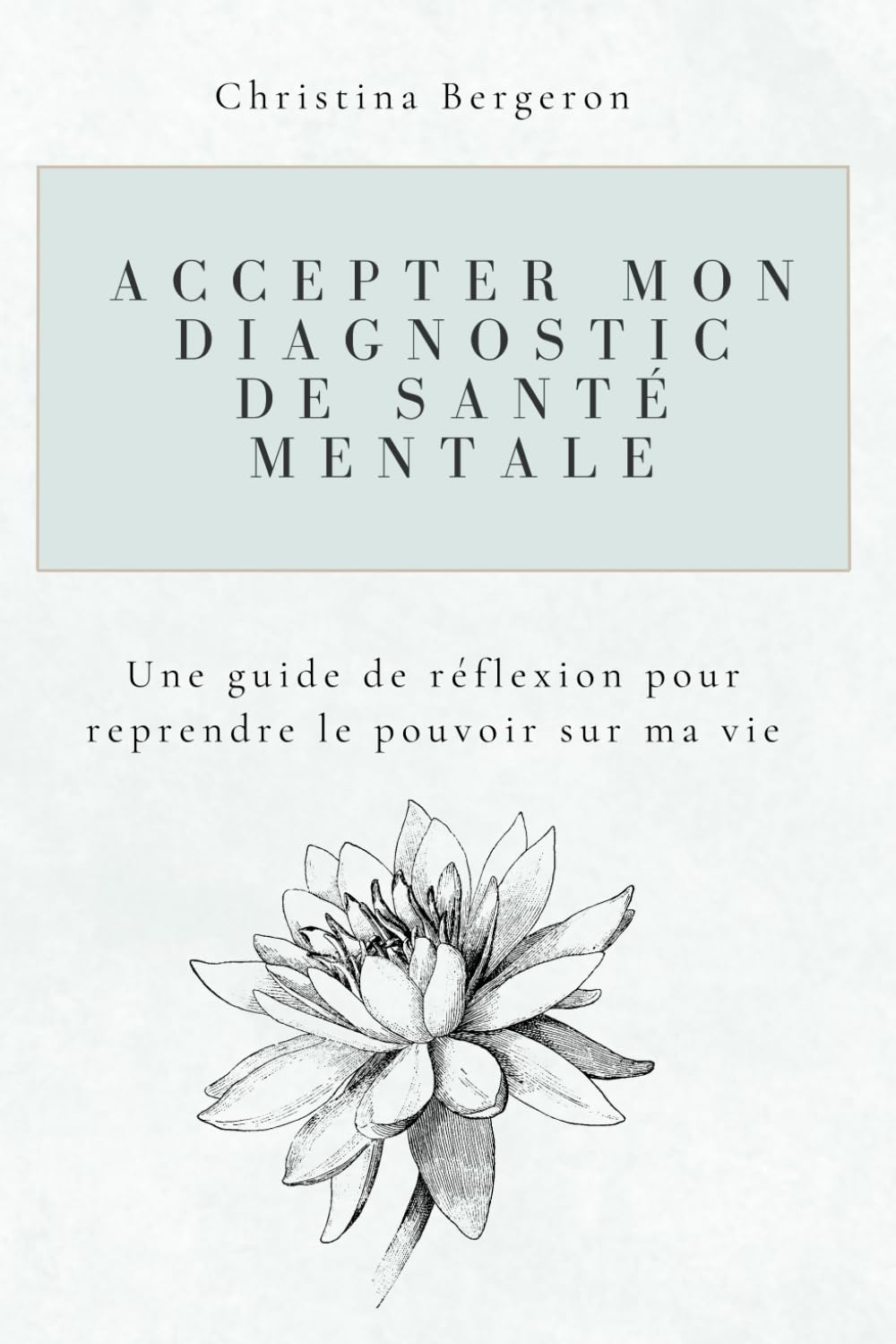 Accepter mon diagnostic de santé mentale: Un guide de réflexion pour reprendre le pouvoir sur ma vie