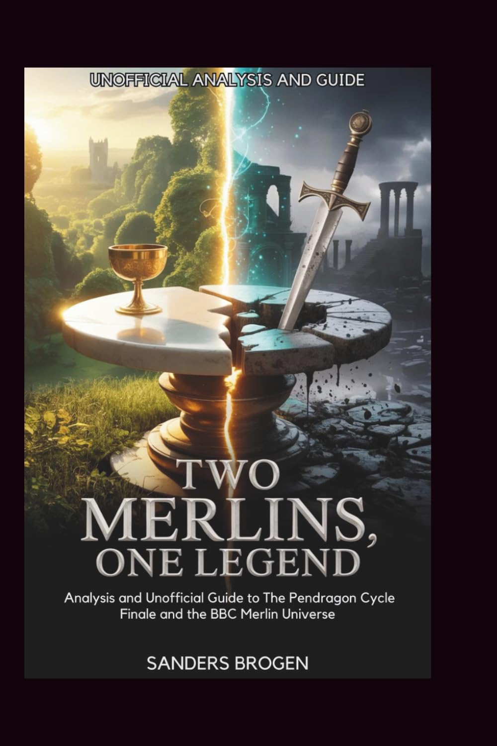 Two Merlins, One Legend: Analysis and Unofficial Guide to The Pendragon Cycle Finale and the BBC Merlin Universe