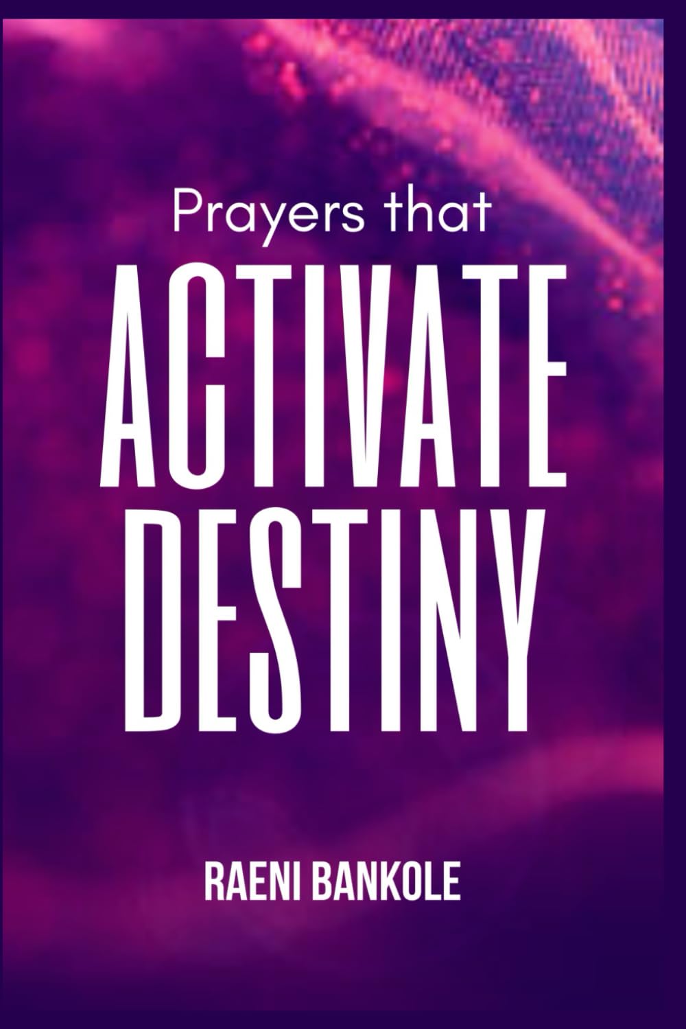 PRAYERS THAT ACTIVATE DESTINY
