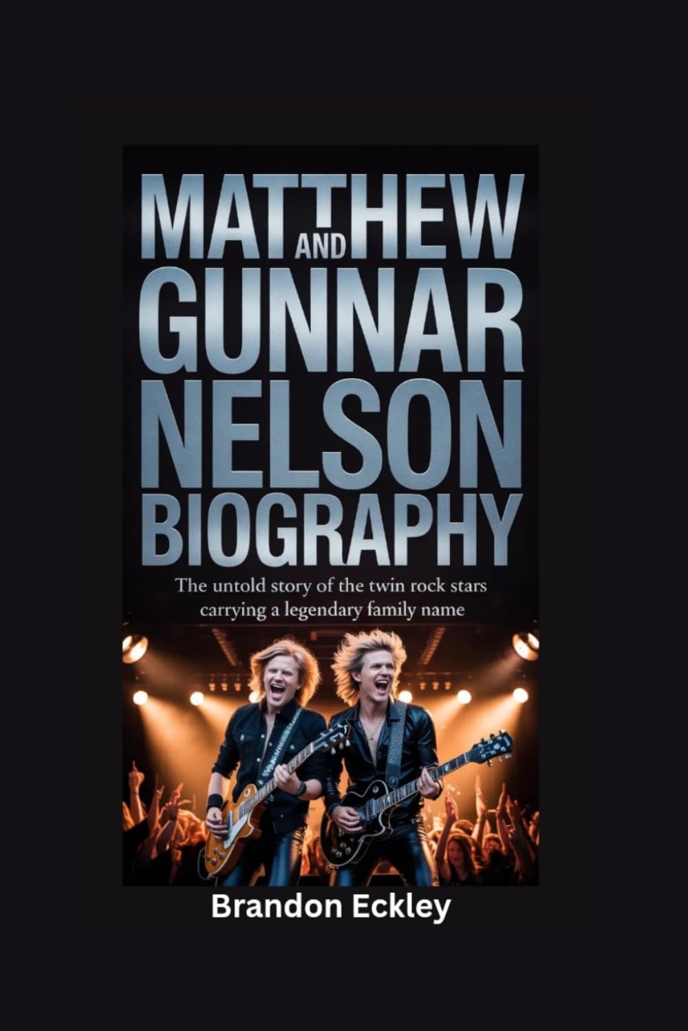 MATTHEW AND GUNNAR NELSON BIOGRAPHY: The Untold Story of the Twin Rock Stars Carrying a Legendary Family Name