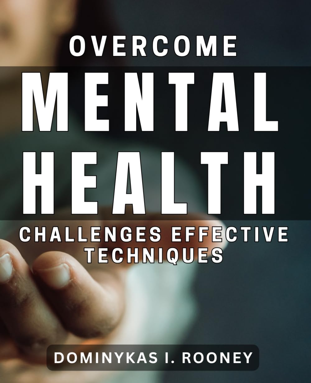 Overcome Mental Health Challenges: Effective Techniques: Expert advice from leading psychologists and therapists