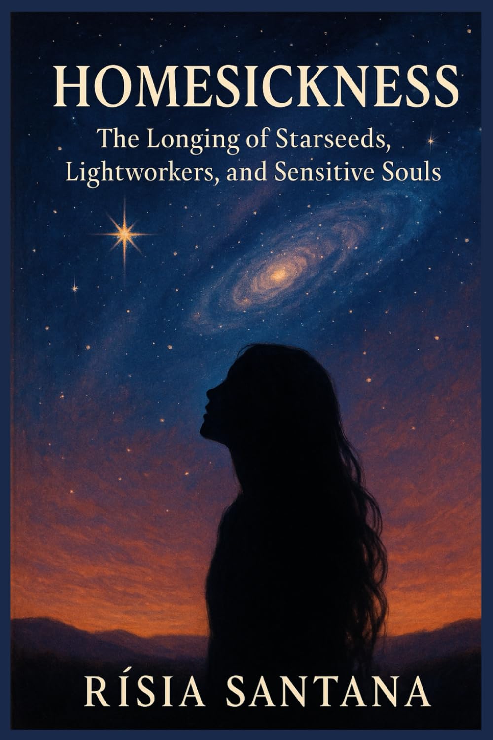 Homesickness.: The Longing of Starseeds, Lightworkers, and Sensitive Souls By Rísia Santana (3. Path of Cosmic Origins)