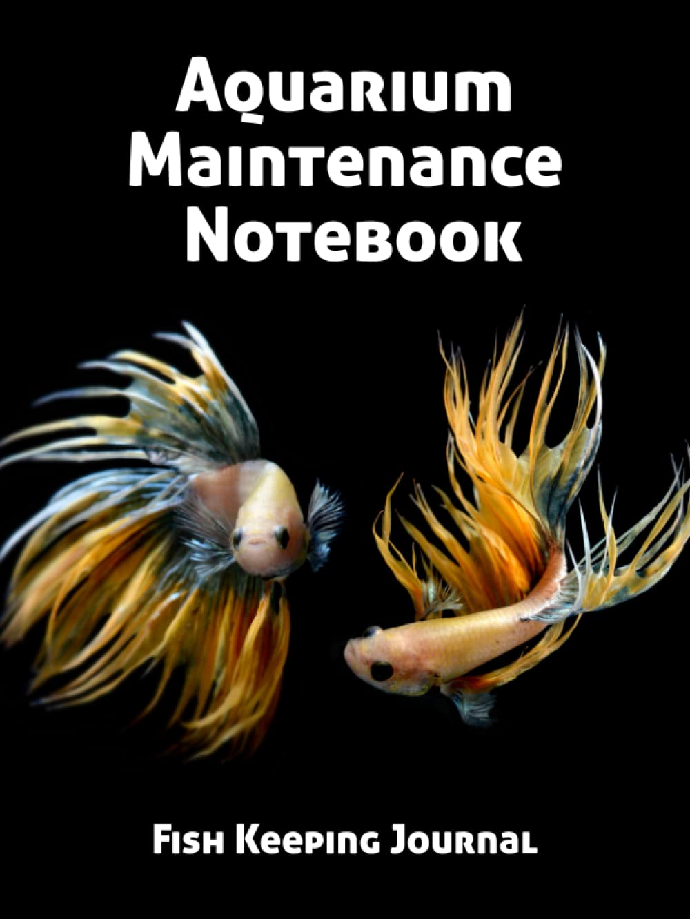 Aquarium Maintenance Notebook Fish Keeping Journal: Tank Aquarium Log Book | Two Exotic Fishes