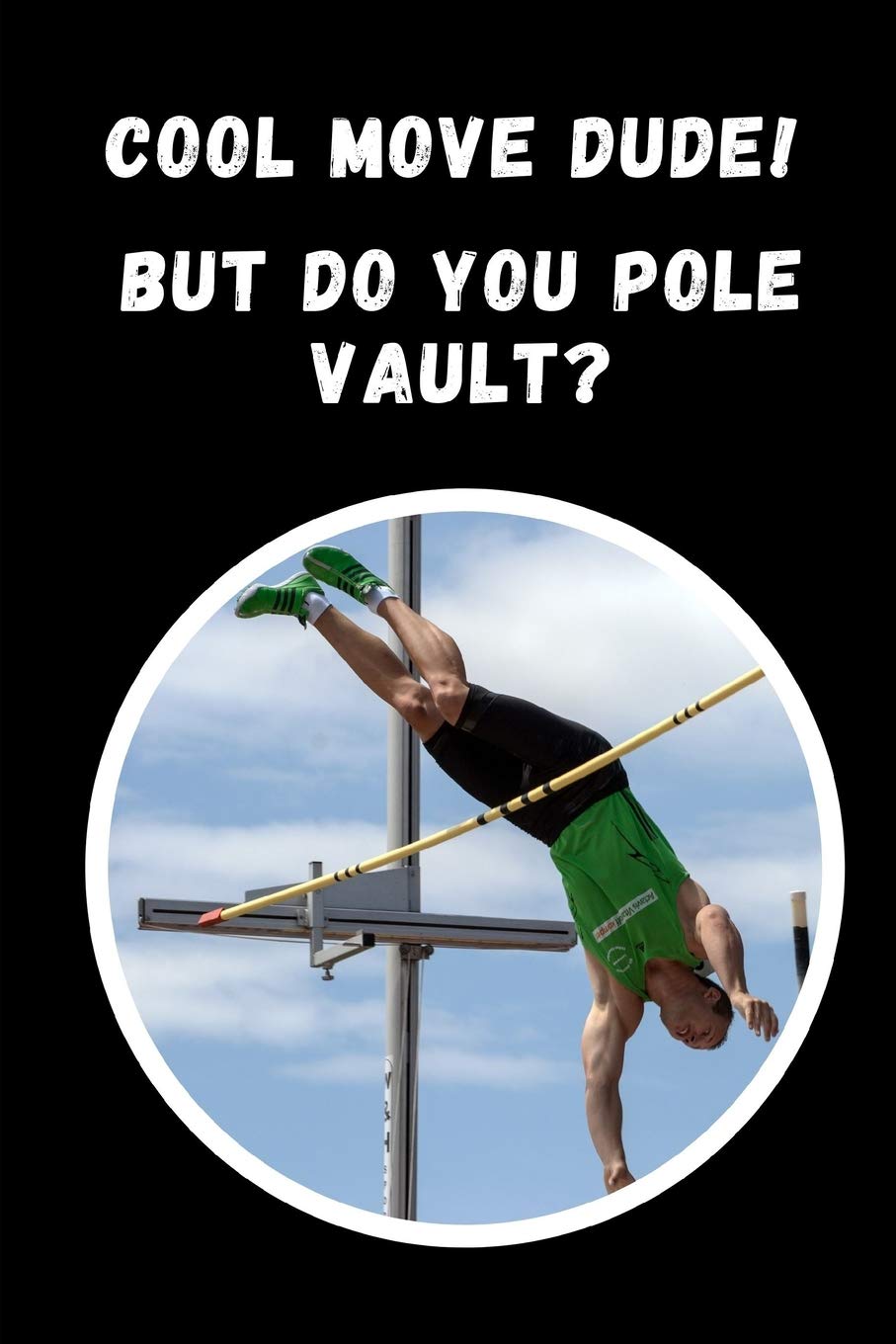 Cool Move Dude.. But Do You Pole Vault?: Pole Vaulting Novelty Lined Notebook / Journal To Write In Perfect Gift Item (6 x 9 inches)