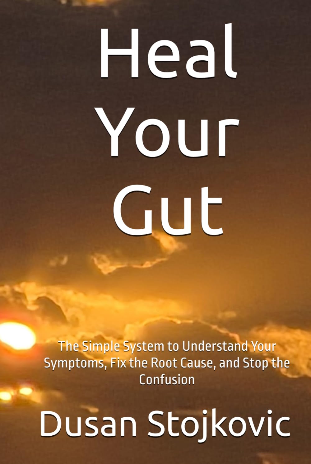 Heal Your Gut: The Simple System to Understand Your Symptoms, Fix the Root Cause, and Stop the Confusion (What Your Doctor Did Not Tell You ...)
