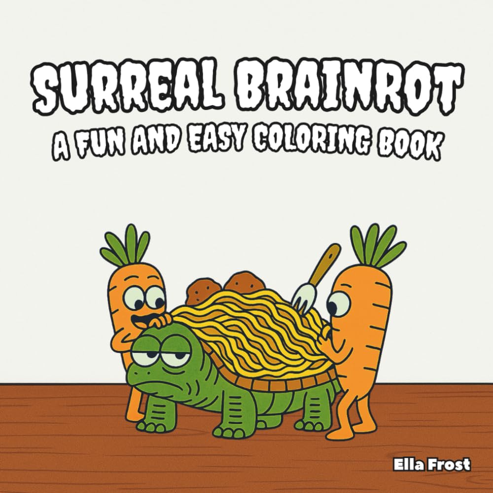 Surreal Brainrot: Coloring Book For Adults And Teens With Funny Cute Characters In Absurd Scenes