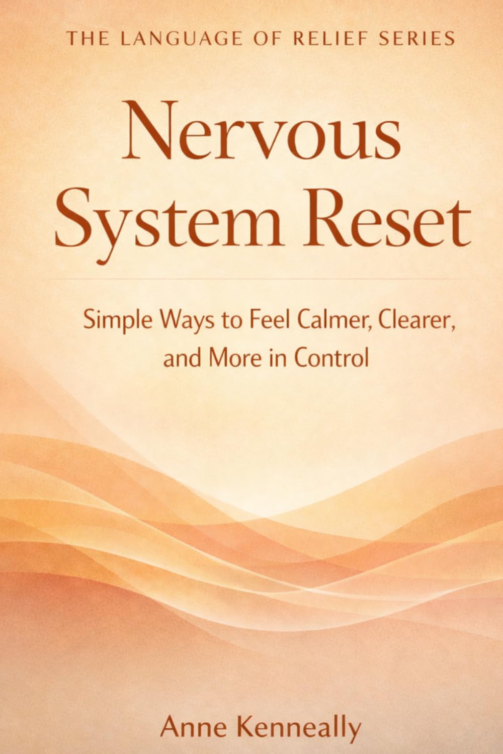 NERVOUS SYSTEM RESET: Simple Ways to Feel Calmer, Clearer, and More in Control (The Language of Relief Series)