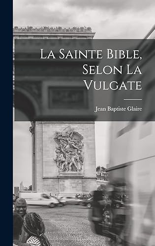 La Sainte Bible, Selon La Vulgate