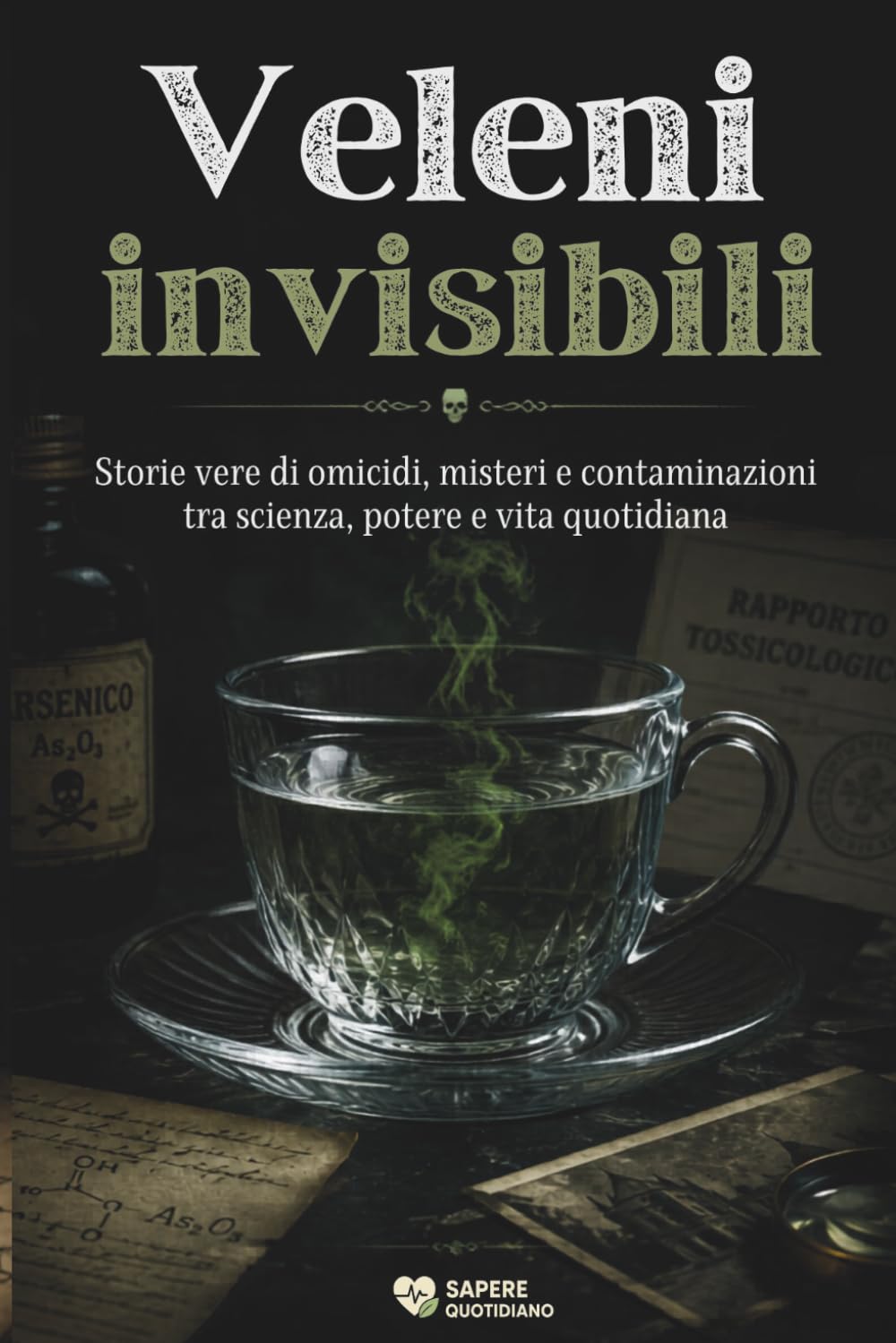 Veleni invisibili: Storie vere di omicidi, misteri e contaminazioni tra scienza, potere e vita quotidiana
