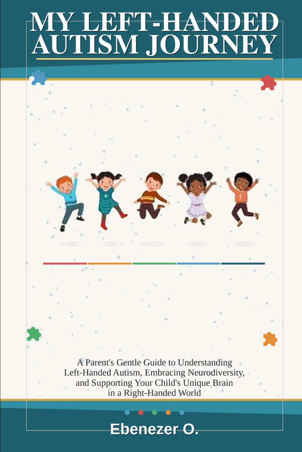 MY LEFT-HANDED AUTISM JOURNEY: A Parent's Gentle Guide to Understanding Left-Handed Autism, Embracing Neurodiversity, and Supporting Your Child's Unique Brain in a Right-Handed World