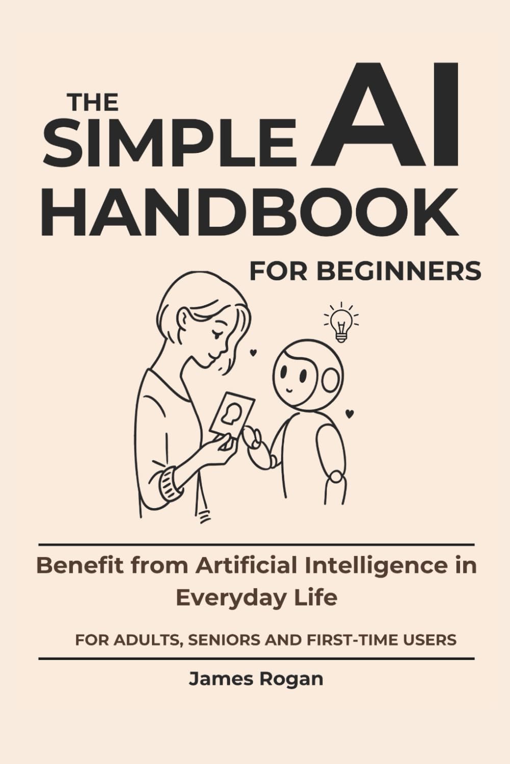 The Simple AI Handbook for Beginners: Benefit from Artificial Intelligence in Everyday Life