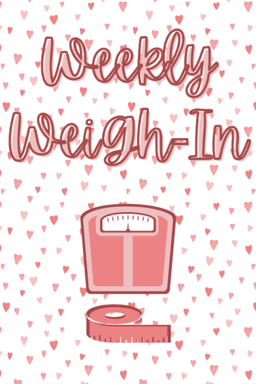Weekly Weigh In: Weekly Weight and Body Measurement Tracker Journal