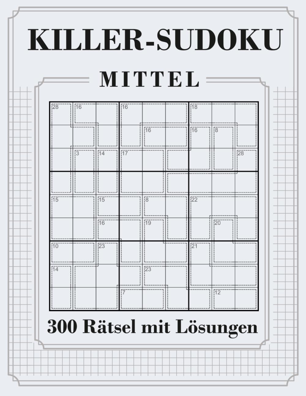 300 Killer Sudoku mit Lösungen und Anleitung: Mittel | Ohne Vorgabe | Sudoku & Kakuro Summen Variante