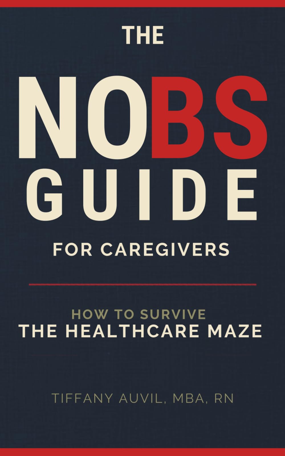 The No BS Guide for Caregivers: How to Survive the Healthcare Maze