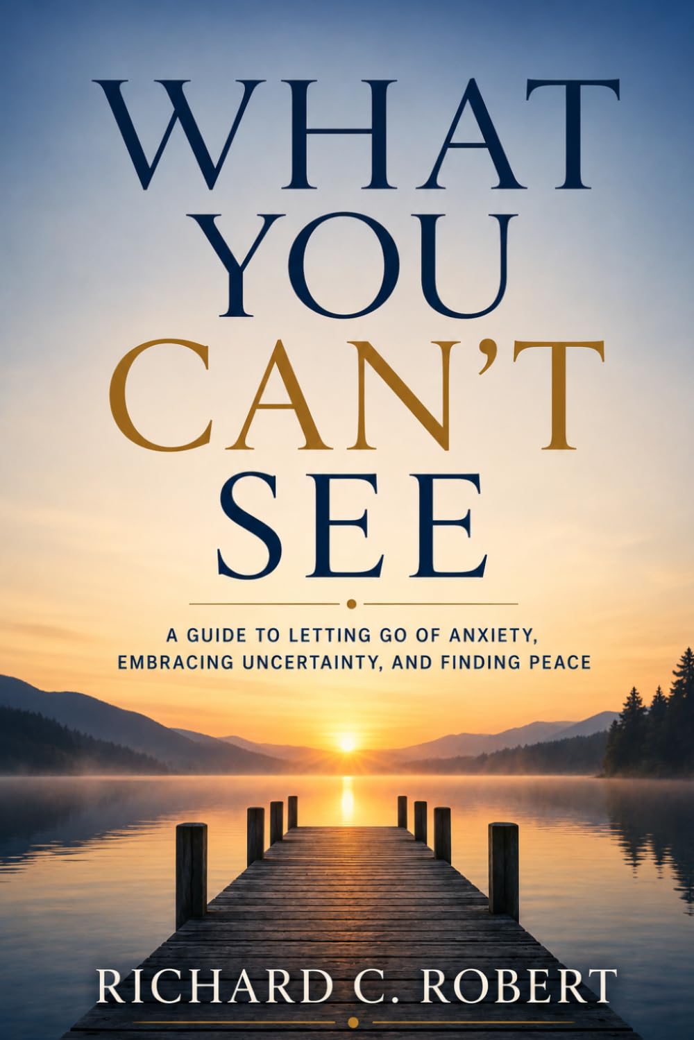WHAT YOU CAN'T SEE: Finding Peace in an Uncertain World