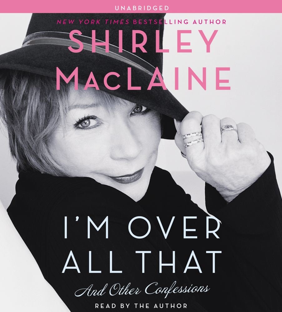 I'm Over All That: And Other Confessions
