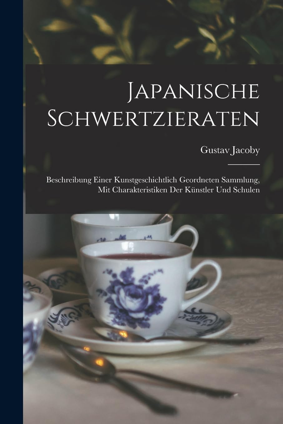 Japanische Schwertzieraten: Beschreibung Einer Kunstgeschichtlich Geordneten Sammlung, Mit Charakteristiken Der Künstler Und Schulen