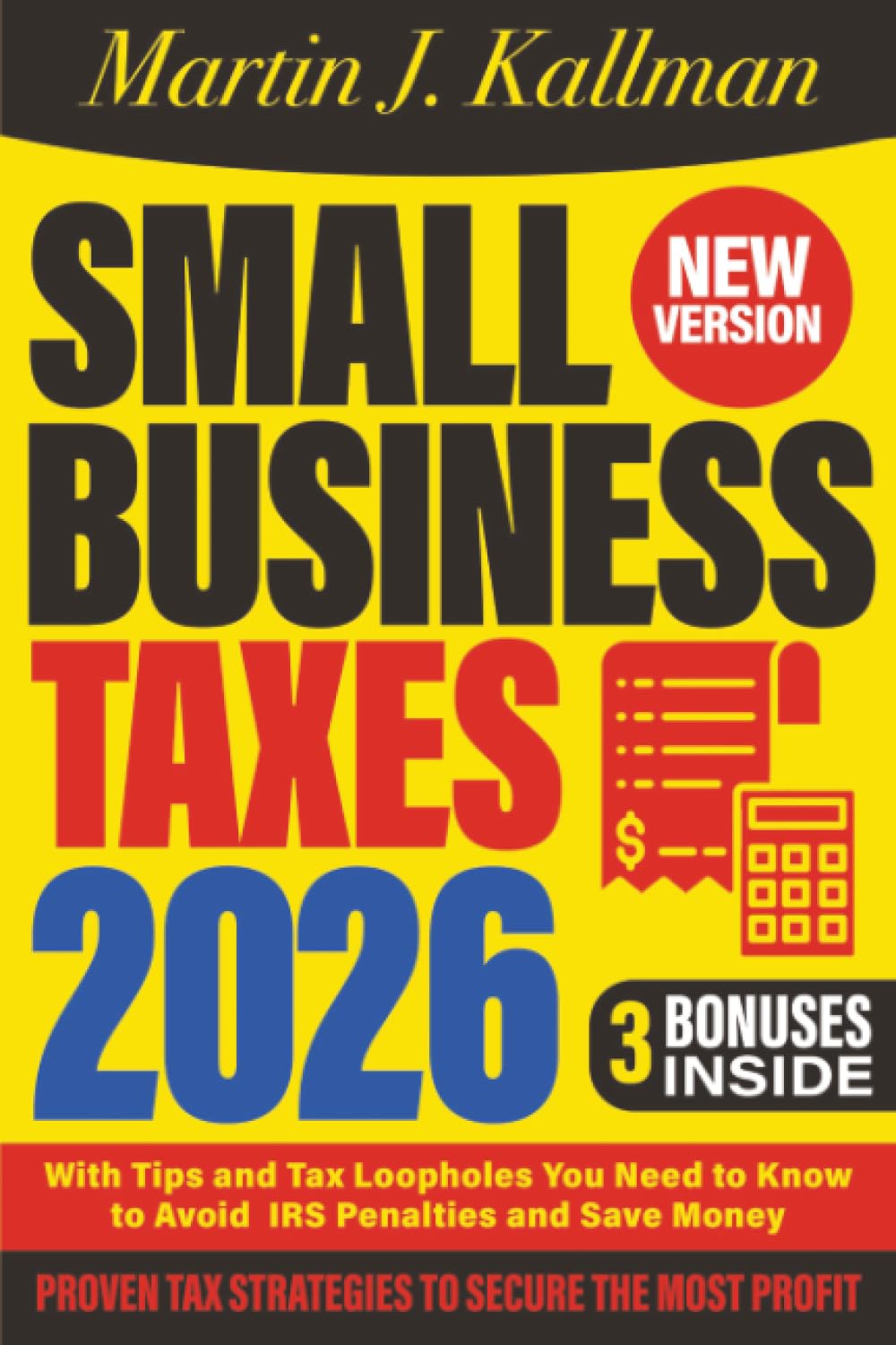 Small Business Taxes: The Most Complete and Updated Guide with Tips and Tax Loopholes You Need to Know to Avoid IRS Penalties and Save Money