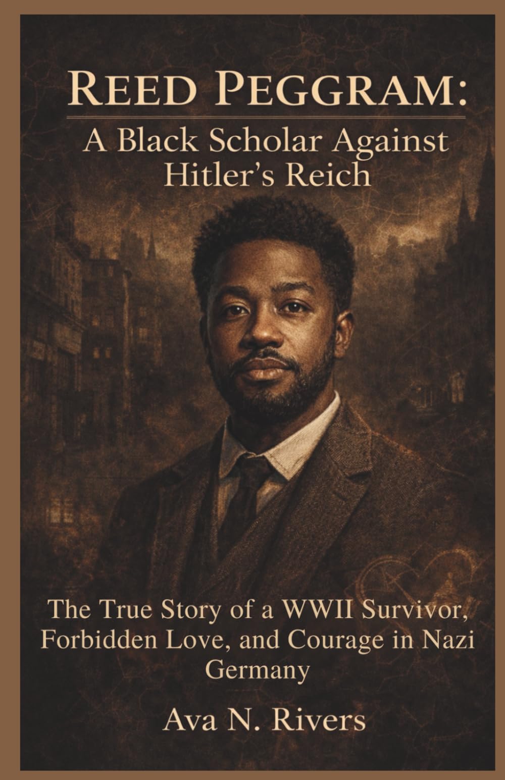 Reed Peggram: A Black Scholar Against Hitler's Reich: The True Story of a WWII Survivor, Forbidden Love, and Courage in Nazi Germany
