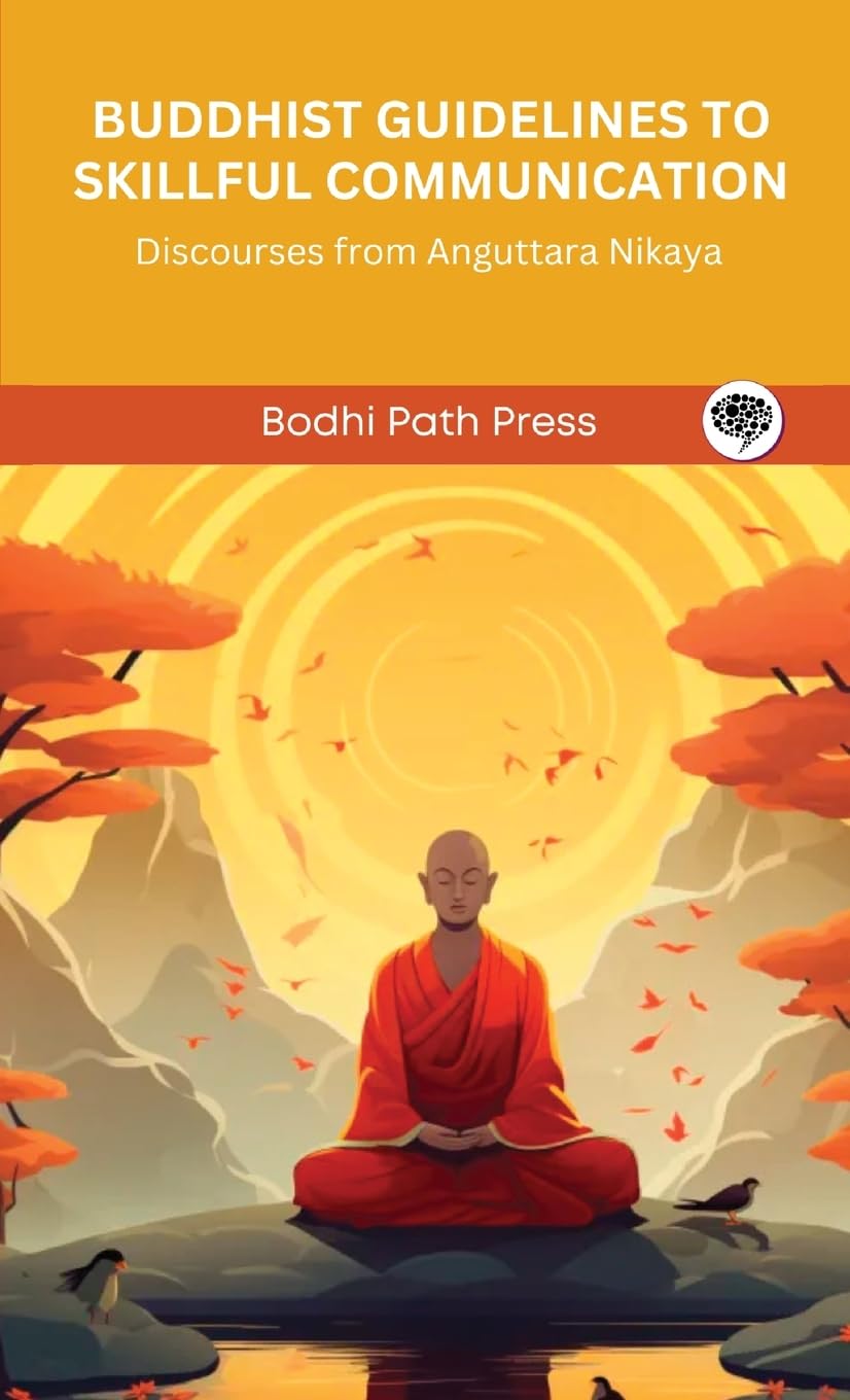 Buddhist Guidelines to Skillful Communication: Discourses from Anguttara Nikaya: Discourses from Anguttara Nikaya (From Bodhi Path Press)