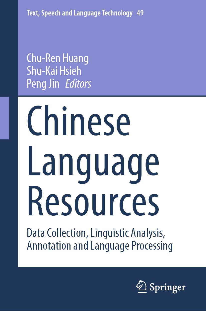 Chinese Language Resources: Data Collection, Linguistic Analysis, Annotation and Language Processing (Text, Speech and Language Technology, 49, Band 49)