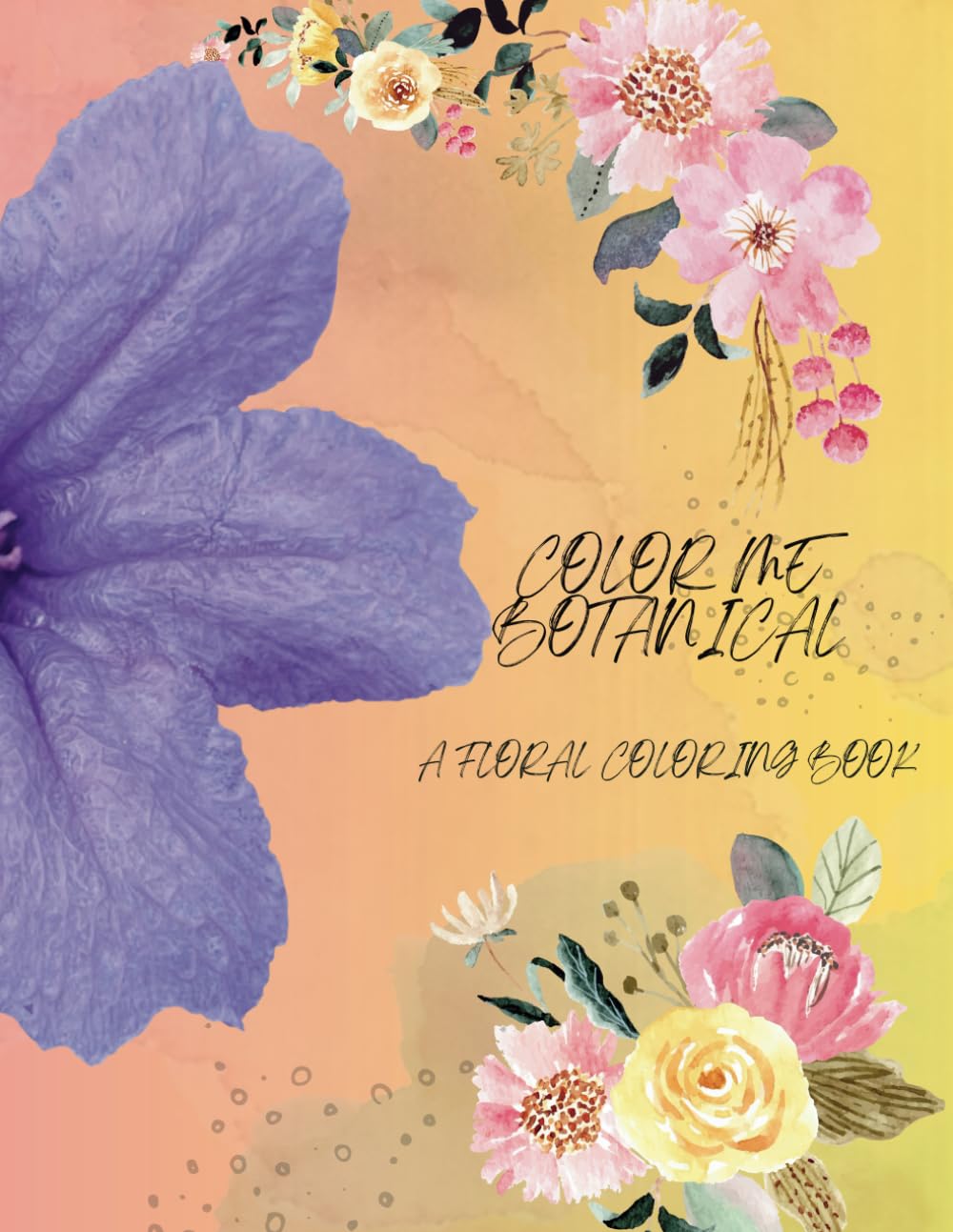 Color Me Botanical:A Floral Coloring Book: Serenity In The Beauty Of Flowers