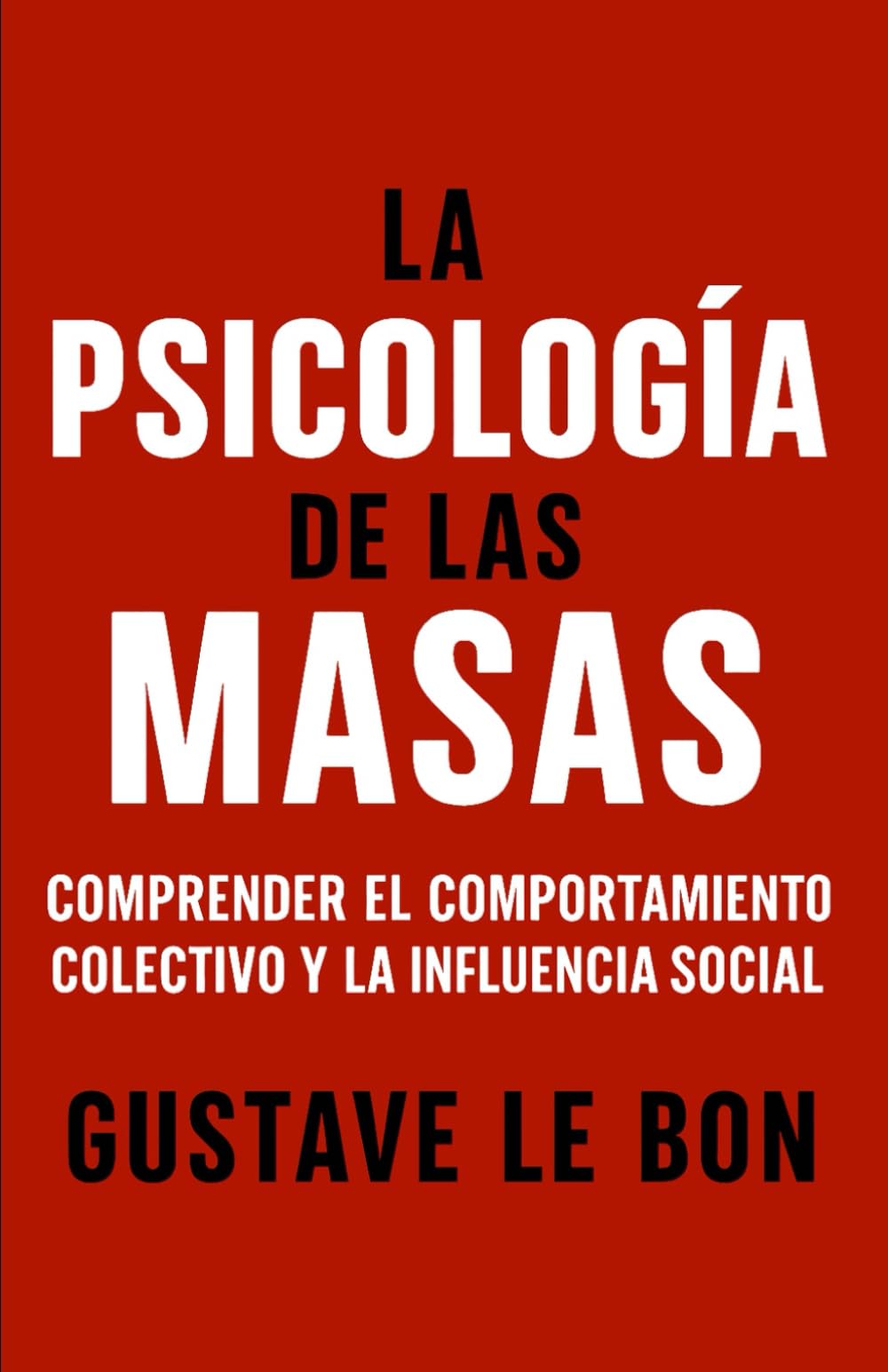 La Psicología de las Masas: Comprender el comportamiento colectivo y la influencia social (Fuerzas psicológicas en la historia)