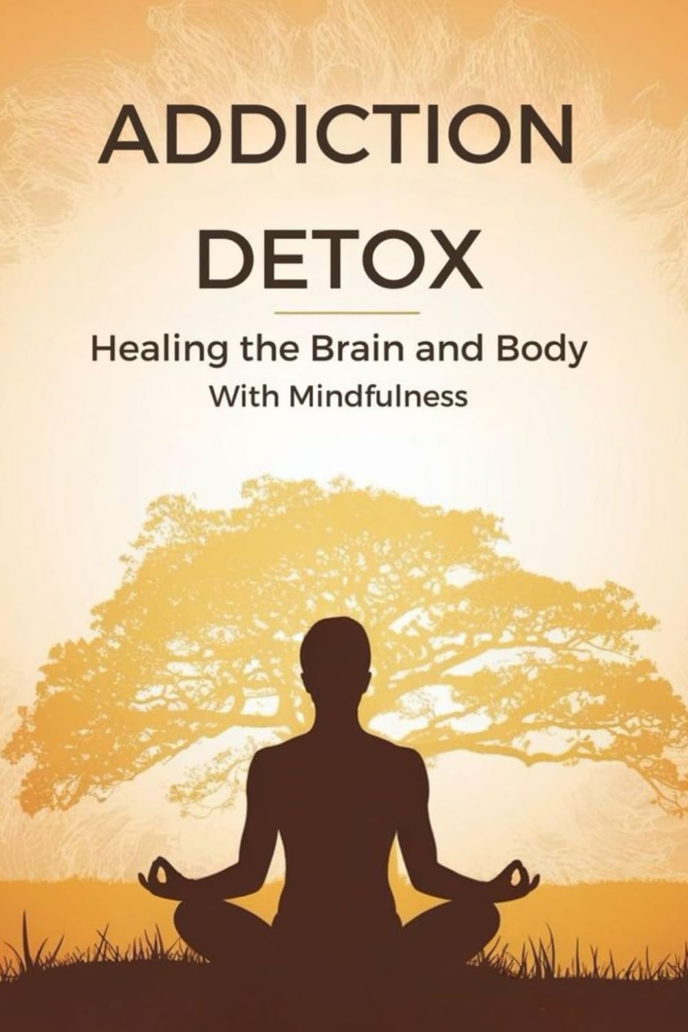 Addiction Detox: Healing the Brain and Body with Mindfulness
