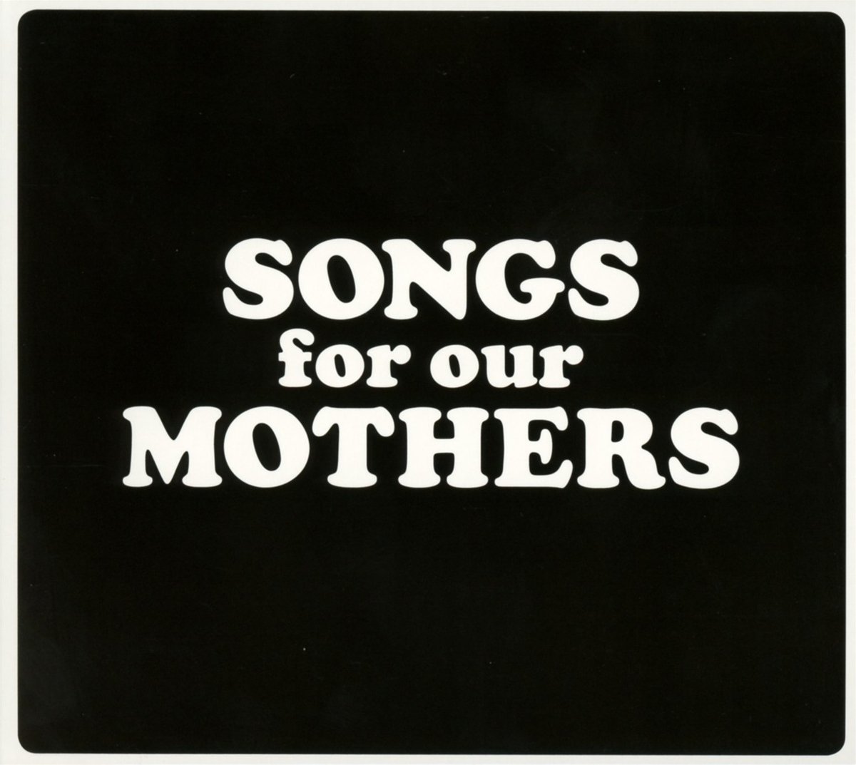 SONGS FOR OUR MOTHERS