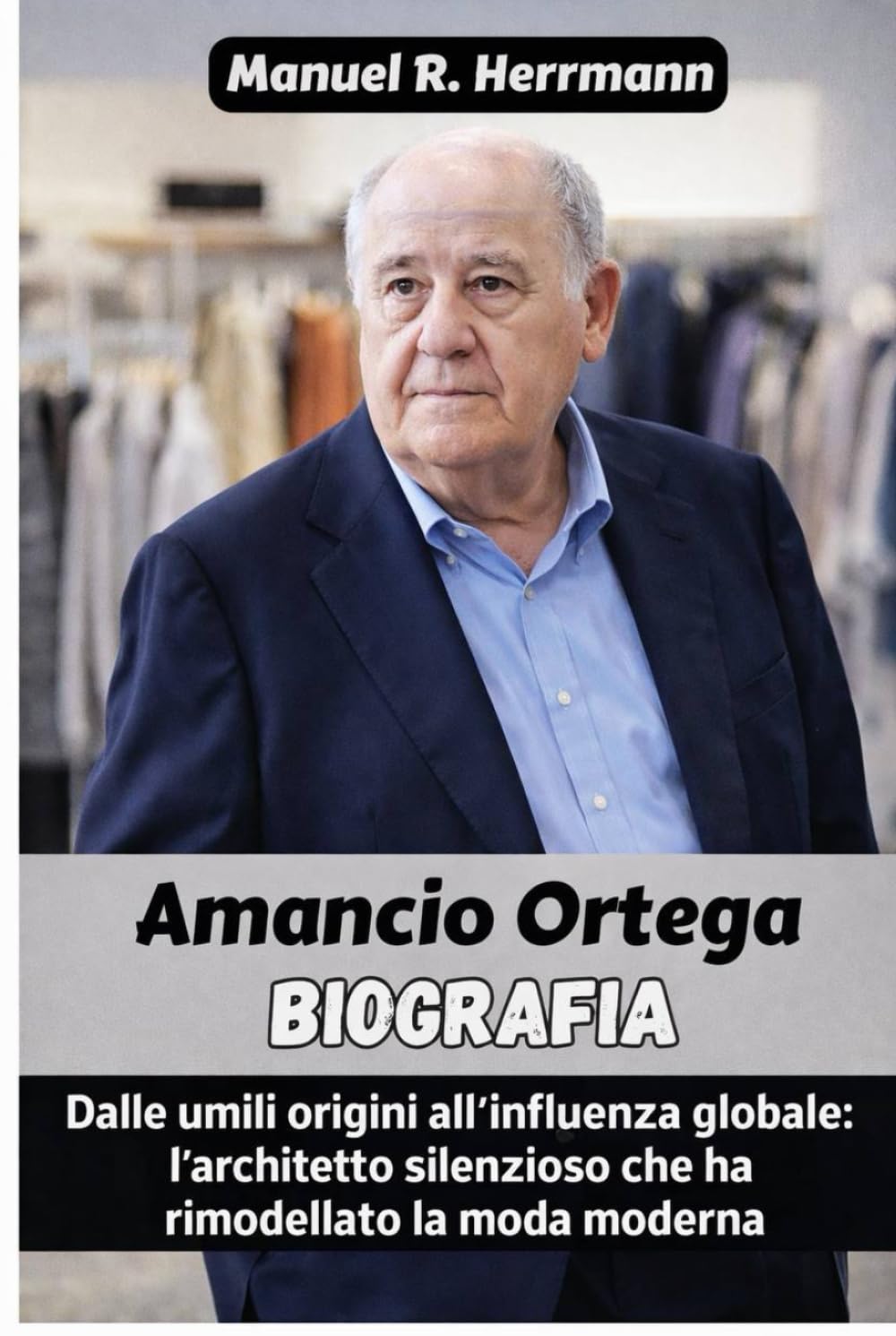 La biografia di Amancio Ortega: Dalle umili origini all'influenza globale: l'architetto silenzioso che ha rimodellato la moda moderna