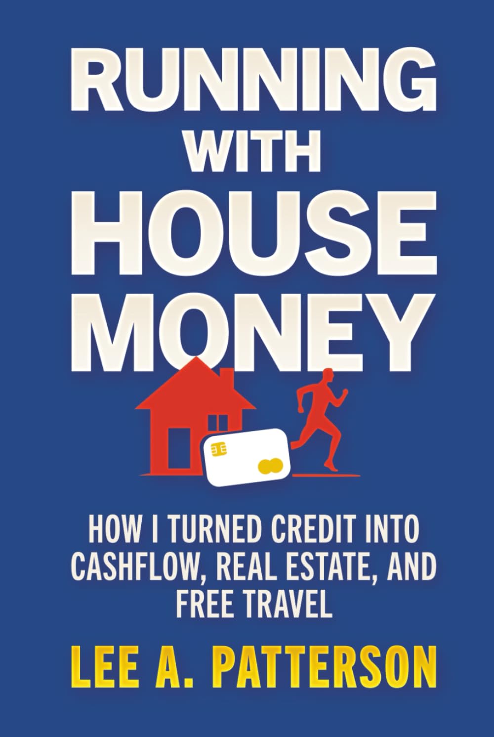 Running with House Money: How I Turned Credit into Cashflow, Real Estate, and Free Travel