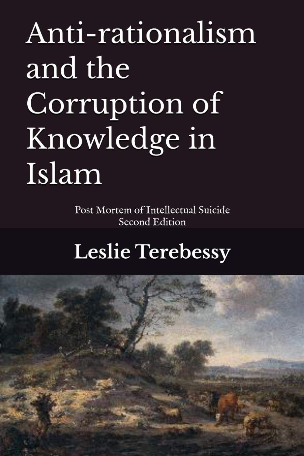 Anti-rationalism and the Corruption of Knowledge in Islam: Post Mortem of Intellectual Suicide