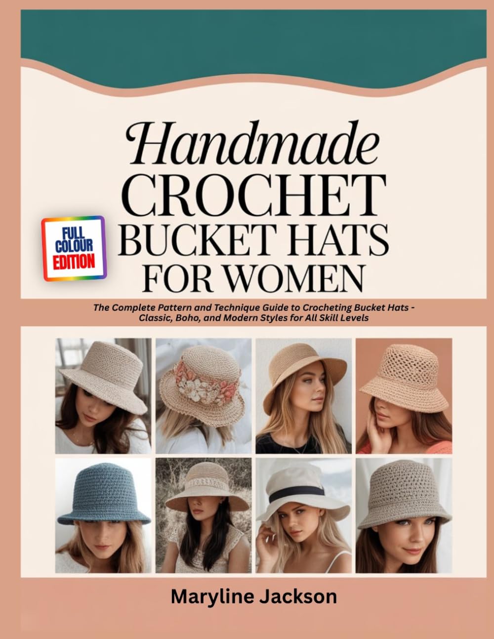 HANDMADE CROCHET BUCKET HAT FOR WOMEN: The Complete Pattern and Technique Guide to Crocheting Bucket Hats - Classic, Boho, and Modern Styles for All Skill Levels