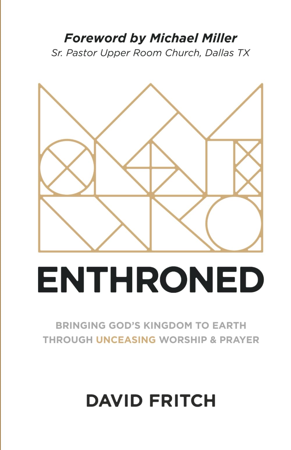 Enthroned: bringing God's Kingdom to Earth through Unceasing Worship & Prayer