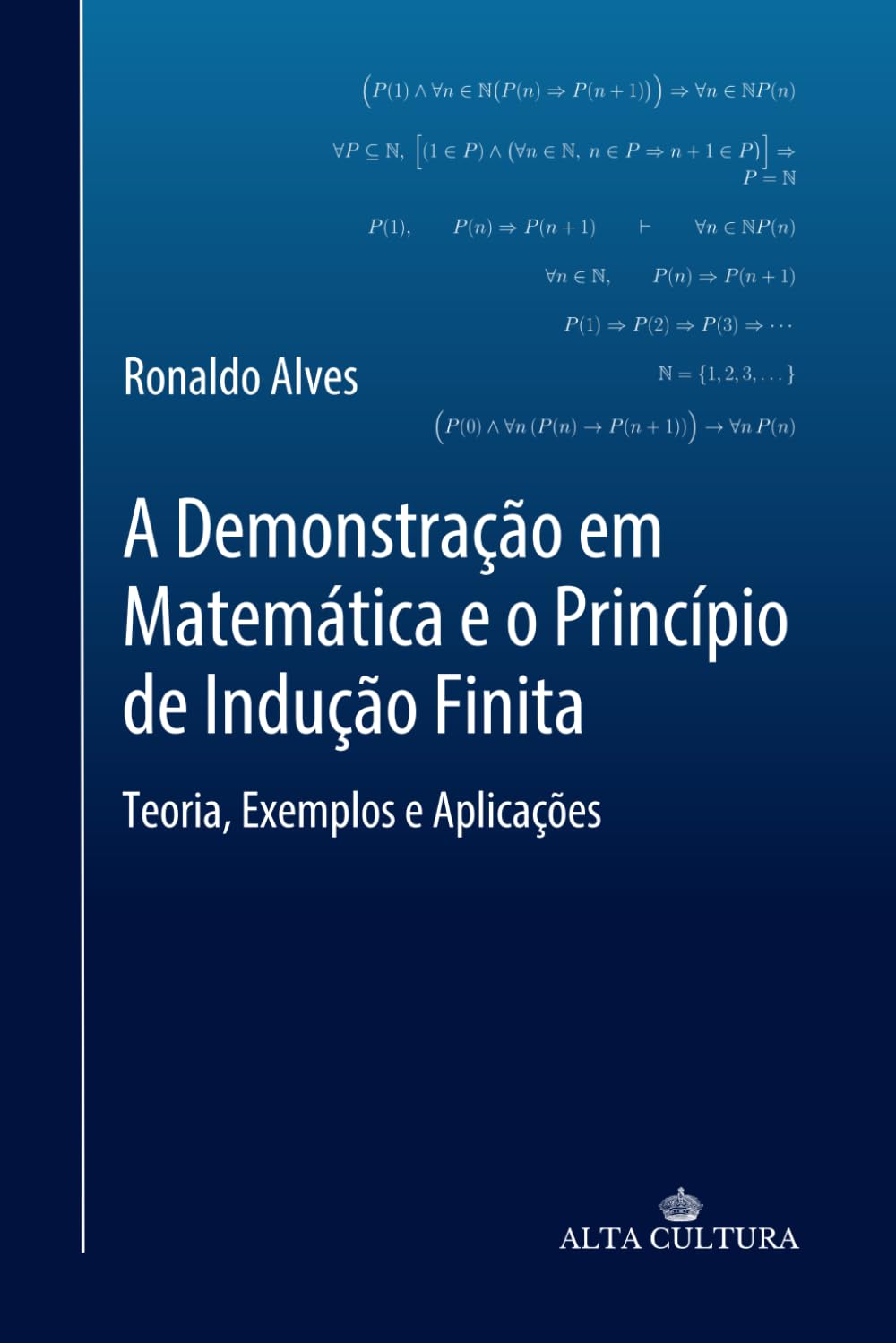 A Demonstração em Matemática e o Princípio de Indução Finita: Teoria, Exemplos e Aplicações