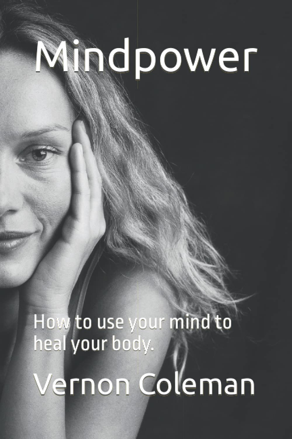 Mindpower: How to use your mind to heal your body.