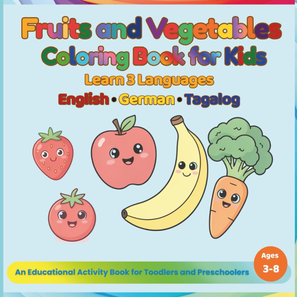 Fruits and Vegetables Coloring Book for Kids: Learn 3 Languages (English, German, Tagalog) - An Educational Activity Book for Toodlers and Preschoolers (Ages 3-8)