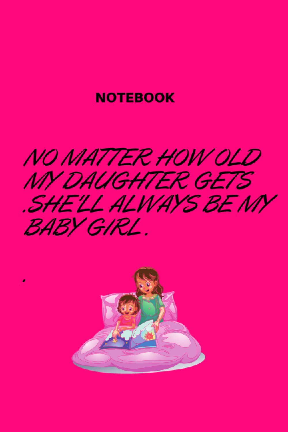 NO MATTER HOW OLD MY DAUGHTER GETS .SHE'LL ALWAYS BE MY BABY GIRL: Gifte For Daughters, Lpve Your Daughter, Gifte For Birthday, Mom And Daughter ... Mom And Daughter ( ,6 x 9 INCHES,120 PAGES)
