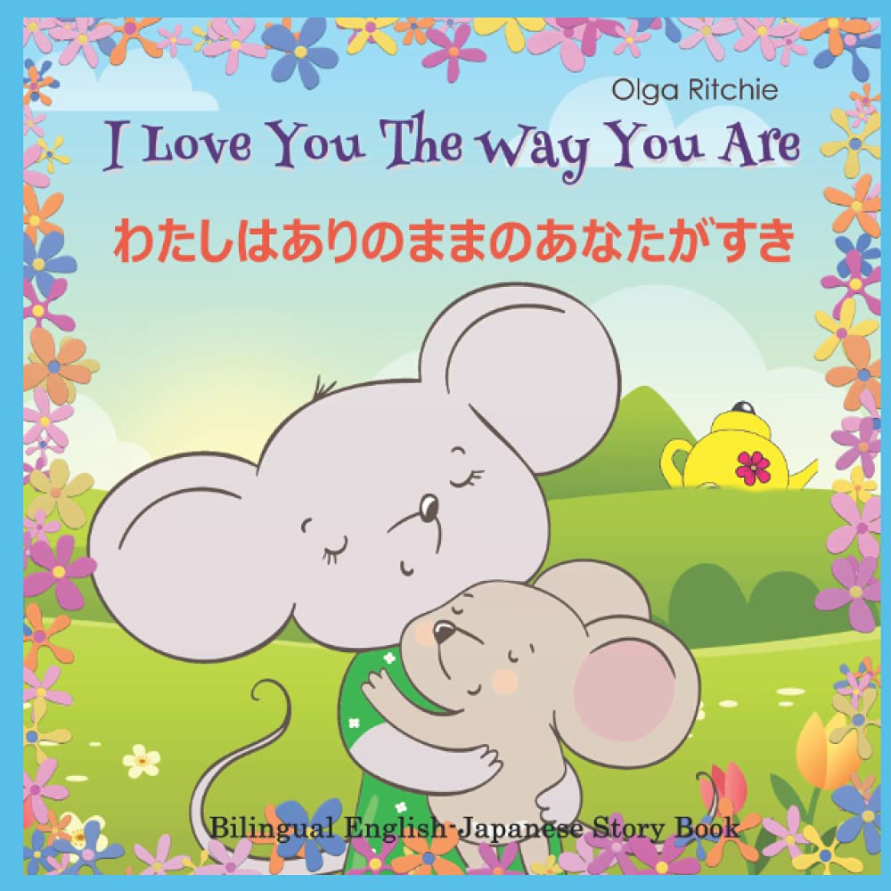 I Love You The Way You Are わたしはありのままのあなたがすき Bilingual English-Japanese Story Book (Dual English-Japanese Books For Children)