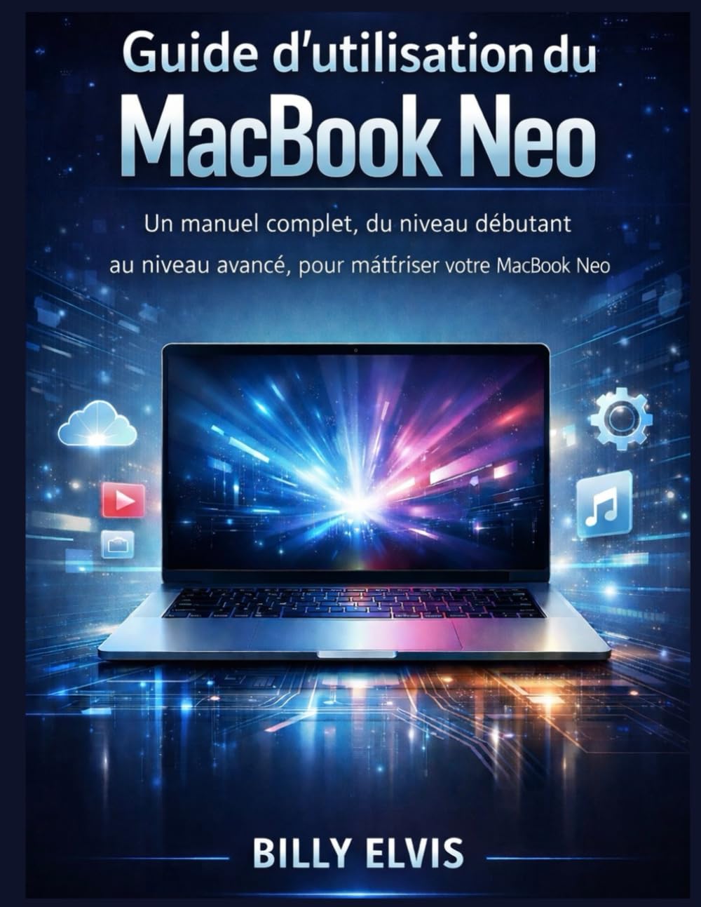 Guide d'utilisation du MacBook Neo: Un manuel complet, du niveau débutant au niveau avancé, pour maîtriser votre MacBook Neo
