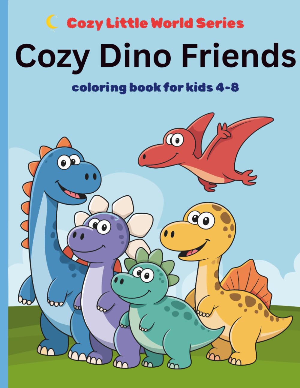 Cozy Dino Friends Coloring Book for Kids Ages 4-8 Cute Dinosaurs, Bold and Easy Coloring Pages for Boys & Girls: 100 Cute and Easy Dinosaur Coloring ... Jurassic Friends (Cozy Little World Series)